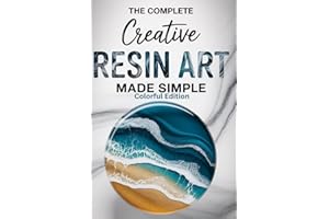 The Complete Creative Resin Art Made Simple: A Beginner to Advanced DIY Guide to Mastering Epoxy Resin Art and Pouring Techni