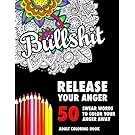 BULLSHIT: 50 Swear Words to Color Your Anger Away: Release Your Anger: Stress Relief Curse Words Coloring Book for Adults