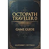 Octopath Traveler 0 Game Guide: A Comprehensive Player’s Manual to Mastering Combat, Storylines, and Secrets
