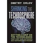 Shrinking the Technosphere: Getting a Grip on Technologies that Limit our Autonomy, Self-Sufficiency and Freedom