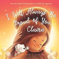 I Will Always Be Proud of You, Claire (The Unconditional Love for Claire Series)
