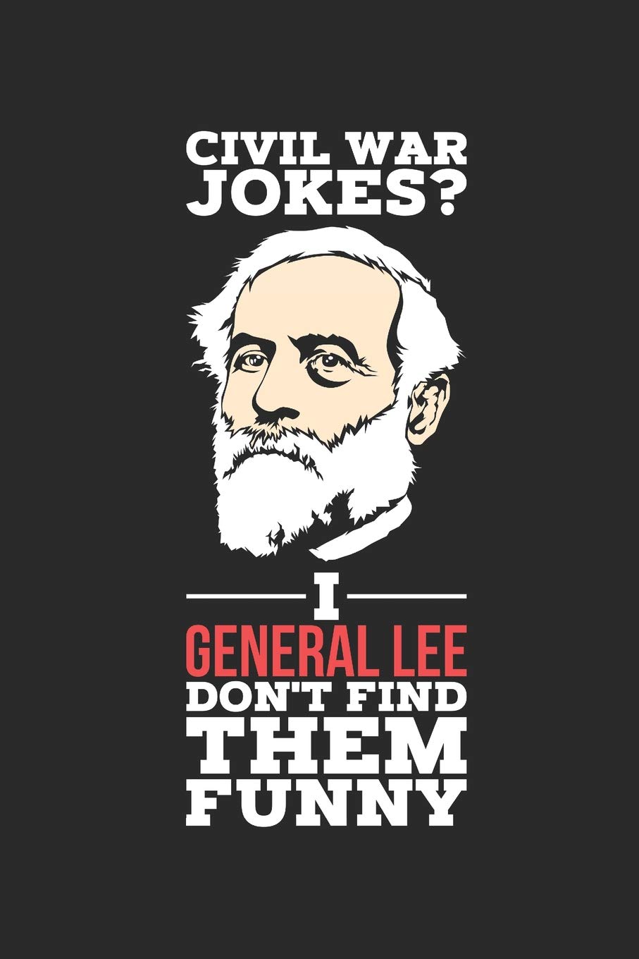 Civil War Jokes I General Lee Don T Find Them Funny Ruled