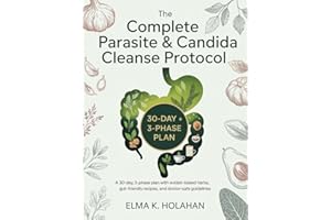 The Complete Parasite & Candida Cleanse Protocol: A 30-Day, 3-Phase Plan with Evidence-Based Herbs, Gut-Friendly Recipes, and