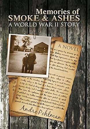 Memories Of Smoke Ashes A World War Ii Story - 