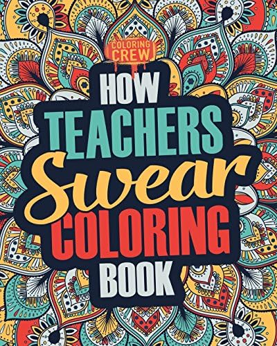 How Teachers Swear Coloring Book: A Funny, Irreverent, Clean Swear Word Teacher Coloring Book Gift Idea: Volume 1 (Teacher Coloring Books)