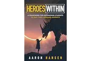 Heroes Within: A Framework for Empowering Students to Own Their Learning Journeys (Instill hope, self-efficacy, and ownership in your students)