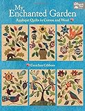 My Enchanted Garden: Appliqué Quilts in Cotton and Wool by Gretchen Gibbons
