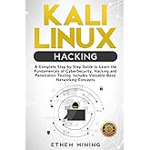 Kali Linux Hacking: A Complete Step by Step Guide to Learn the Fundamentals of Cyber Security, Hacking, and Penetration Testing. Includes Valuable Basic Networking Concepts.