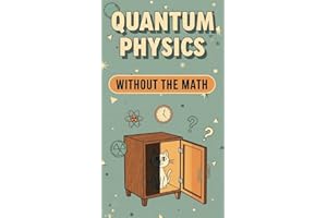 Quantum Physics Without the Math: A Beginner’s Guide to the Strangest Science in the Universe, Explained in Plain English