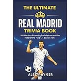 The Ultimate Real Madrid Trivia Book: Quizzes and Fun Facts for Die-Hard Los Blancos Fans (The Ultimate Football Trivia Collection)