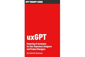 uxGPT: Mastering AI Assistants for User Experience Designers and Product Managers