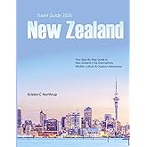 New Zealand Travel Guide 2026: Your Step-By-Step Guide to New Zealand’s Top Destinations, Wildlife, Culture & Outdoor Adventures