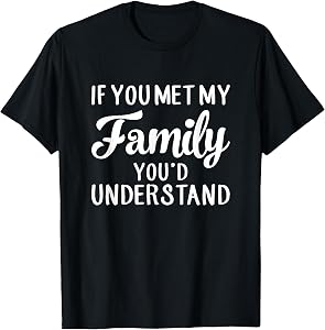 If You met My Family You Would Understand Funny Family Humor T-Shirt