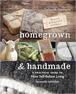 Homegrown & Handmade: A Practical Guide to More Self-Reliant Living, by Deborah Niemann Joel Salatin Homegrown & Handmade: A Practical Guide to More Self-Reliant Living, by Deborah Niemann Joel Salatin
