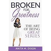 Broken For Greatness- Revised Edition: Transforming Pain To Power (The Art of Being Great)