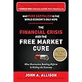 The Financial Crisis and the Free Market Cure: Why Pure Capitalism is the World Economy's Only Hope