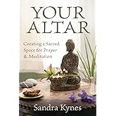 Your Altar: Creating a Sacred Space for Prayer & Meditation