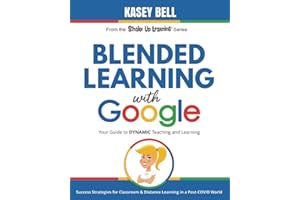 Blended Learning with Google: Your Guide to Dynamic Teaching and Learning (Shake Up Learning Series)