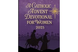 A Catholic Advent Devotional for Women 2025: Preparing Your Heart for the Coming of Christ | A 25-Day Catholic Devotional Book of Scripture, Prayer & Reflection (Catholic Season Devotionals)