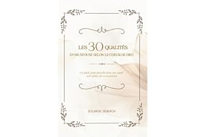 LES 30 QUALITÉS D'UNE ÉPOUSE SELON LE CŒUR DE DIEU: Un Guide Pour Grandir Dans Son Appel Avec Grâce, Foi Et Assurance