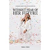 Without Fear Of Her Future: A Women's Guide To Real Estate Investing