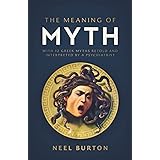 The Meaning of Myth: With 12 Greek Myths Retold and Interpreted by a Psychiatrist (Ancient Wisdom)