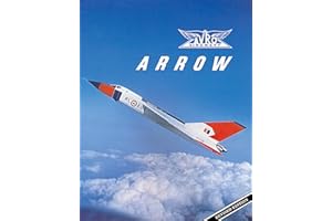 Avro Arrow: The Story of the Avro Arrow From Its Evolution To Its Extinction