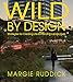 Wild By Design: Strategies for Creating Life-Enhancing Landscapes by