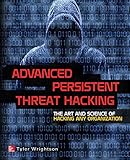 Advanced Persistent Threat Hacking: The Art and Science of Hacking Any Organization