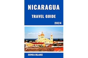 NICARAGUA TRAVEL GUIDE 2024: Your Ultimate Adventure And Cultural Journey Exploring The Hidden Gems And Natural Wonders Of Ce