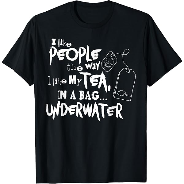 Amazon.com: I Like People How I Like My Tea In A Bag Under Water T