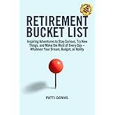Retirement Bucket List: Inspiring Adventures to Stay Curious, Try New Things, and Make the Most of Every Day ~ Whatever Your Dream, Budget, or Ability (Only Guide You Need - Retirement)