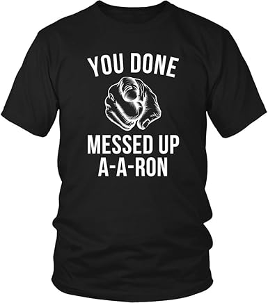 you done messed up aaron shirt