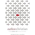Outlaw Christian: Finding Authentic Faith by Breaking the 'Rules'