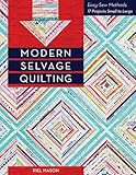 Modern Selvage Quilting: Easy-Sew Methods • 17 Projects Small to Large by Riel Nason