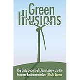 Green Illusions: The Dirty Secrets of Clean Energy and the Future of Environmentalism (Our Sustainable Future)