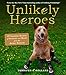 Unlikely Heroes: 37 Inspiring Stories of Courage and Heart from the Animal Kingdom (Unlikely Friends by Jennifer S. Holland