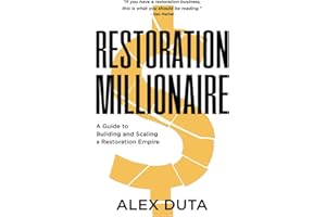 Restoration Millionaire: A Guide to Building and Scaling a Restoration Empire