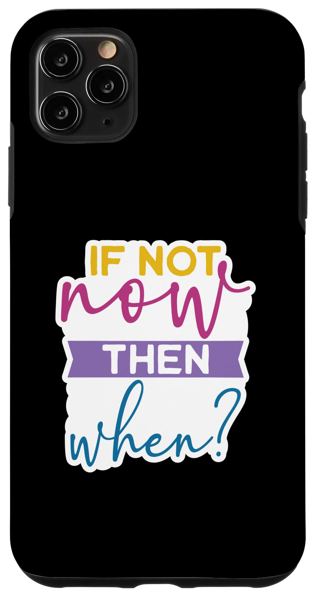 iPhone 11 Pro Max If Not Now Then When? - Motivational Self Love Case