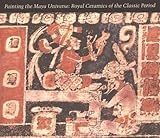 Painting the Maya Universe: Royal Ceramics of the Classic Period (Duke University Museum of Art) by 
