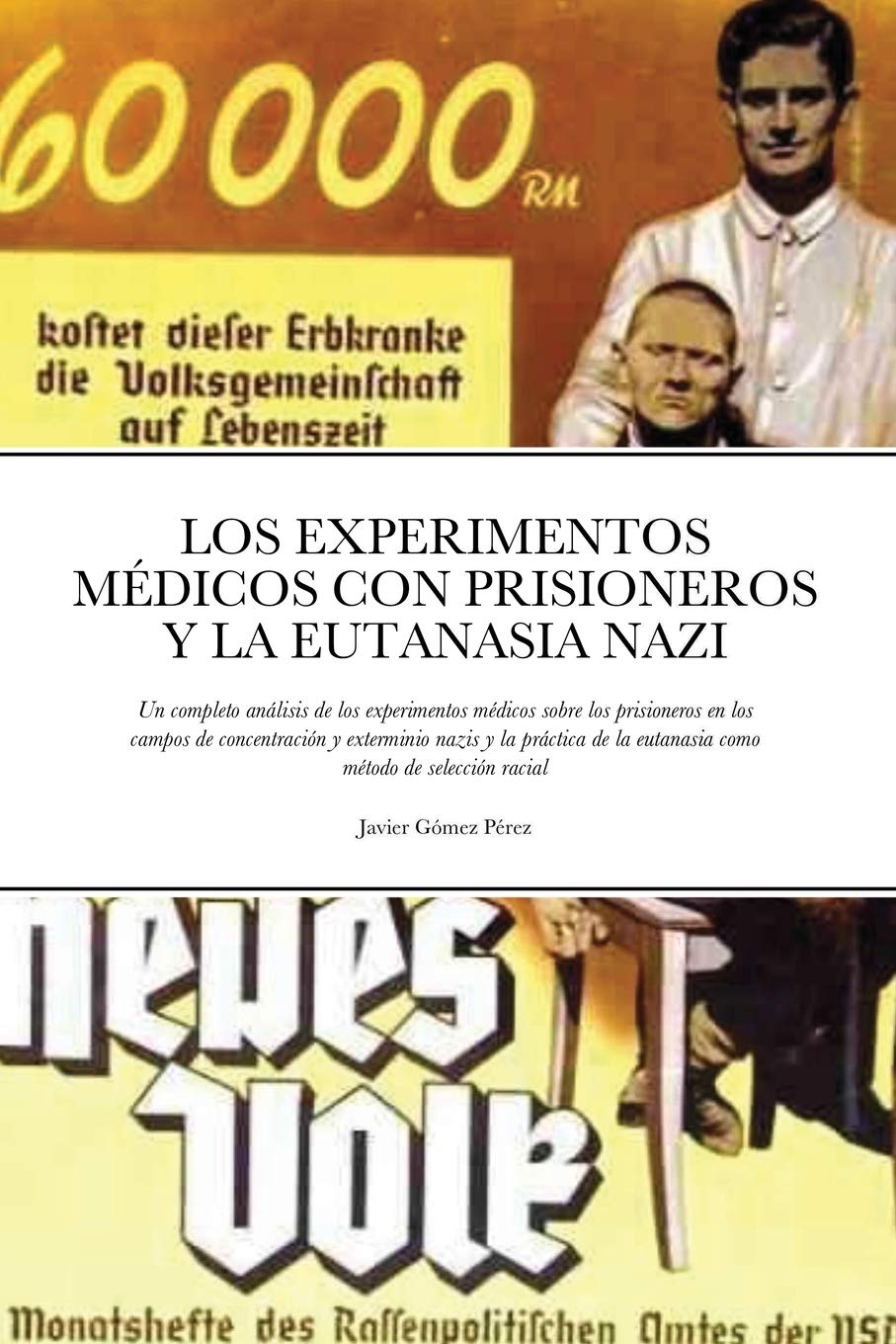Los Experimentos Medicos Con Prisioneros Y La Eutanasia Nazi: Un completo análisis de los experimentos médicos sobre los prisioneros en los campos de concentración y exterminio nazis y la práctica de la eutanasia como método de selección racial