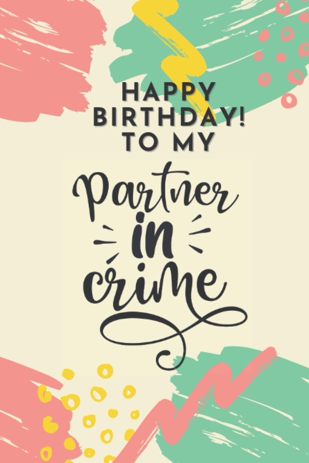 Happy Birthday To My Partner In Crime Happy Birthday To My Partner In Crime: Journal Gift | Wide-Ruled Paper |  Lined Notebook: Collection, Lilou's: 9798683493981: Amazon.com: Books