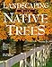 Landscaping With Native Trees: The Northeast, Midwest, Midsouth & Southeast Edition by 