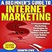 Internet Marketing: Beginner's Guide to Internet Marketing - 17 Proven Online Marketing Strategies to Make Money Online & Grow Your Online Business by