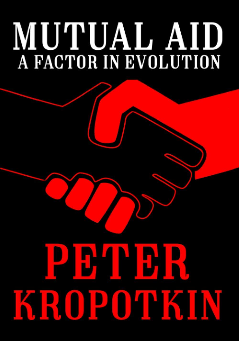 Mutual Aid A Factor In Evolution The Kropotkin Collection Kropotkin Peter 9781549909856 Amazon Com Books