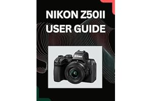 The Nikon Z50II User Manual: Simplify Complex Settings to Capture Stunning Photography and Professional Video