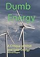 Dumb Energy: A Critique of Wind and Solar Energy