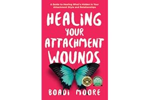 Healing Your Attachment Wounds: A Guide to Healing What's Hidden in Your Attachment Style and Relationships (The Sisterhood Series)