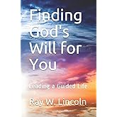 Finding God's Will for You: Leading a Guided Life