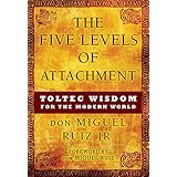 The Five Levels of Attachment: Toltec Wisdom for the Modern World